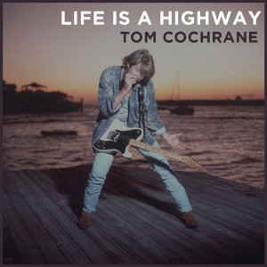 Tom Cochrane的專輯Life Is a Highway (2018 Version)