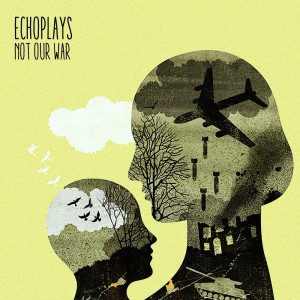 Listen to Not Our War song with lyrics from Echoplays