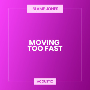 收聽Blame Jones的Movin' Too Fast (Acoustic)歌詞歌曲