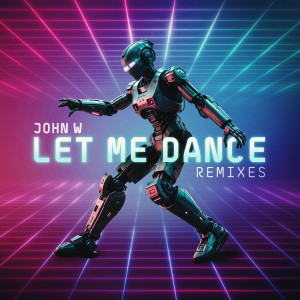John W的專輯Let Me Dance (Remixes)