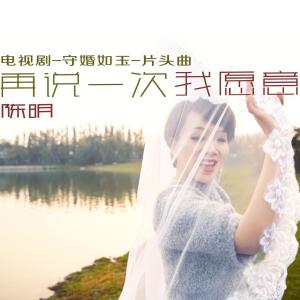 再说一次我愿意（电视剧《守婚如玉》片头曲） dari 陈明