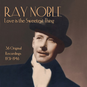 Ray Noble的專輯Ray Noble: Love Is the Sweetest Thing