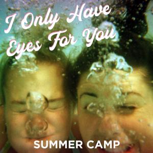 Summer Camp的專輯I Only Have Eyes for You