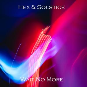 收聽Hex & Solstice的Wait No More歌詞歌曲