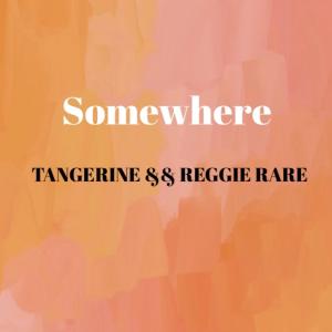 Somewhere (feat. Reggie Rare) dari Tangerine