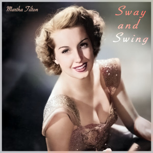 อัลบัม Sway & Swing - Martha Tilton's Relaxing Jazz Grooves ศิลปิน Martha Tilton