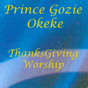 收聽Prince Gozie Okeke的ThanksGiving Worship (Part 1)歌詞歌曲