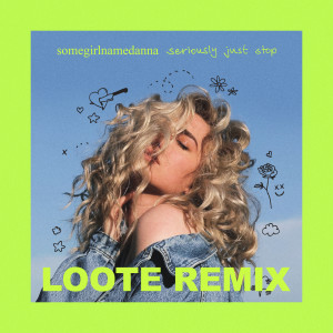 收聽somegirlnamedanna的seriously just stop (Loote remix|Explicit)歌詞歌曲