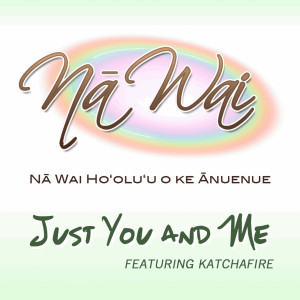收听Na Waiho'olu'u o ke Anuenue (Na Wai)的Just You and Me歌词歌曲