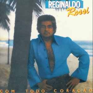 收聽Reginaldo Rossi的Com Todo Coração歌詞歌曲