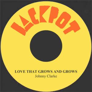 ดาวน์โหลดและฟังเพลง Love That Grows & Grows พร้อมเนื้อเพลงจาก Johnny Clarke