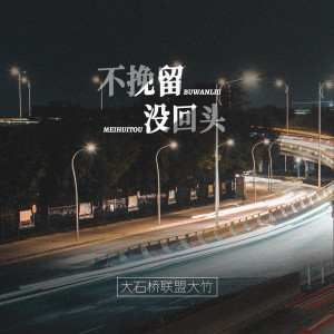 Dengarkan lagu 不挽留没回头 (伤感版) nyanyian 大石桥联盟大竹 dengan lirik