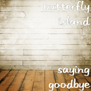 收听Butterfly Island的Saying Goodbye歌词歌曲