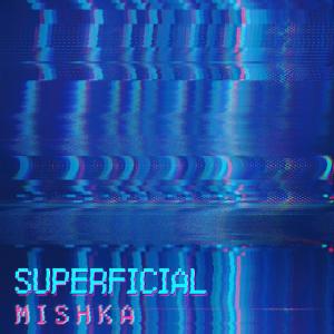 收聽Mishka的Superficial (Radio Edit)歌詞歌曲