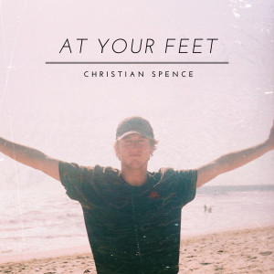 收听Christian Spence的At Your Feet (Spontaneous) [Voice Memo]歌词歌曲