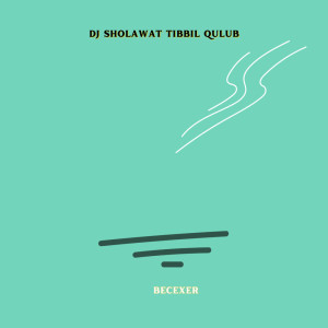 收聽BECEXER的Dj Sholawat Tibbil Qulub歌詞歌曲