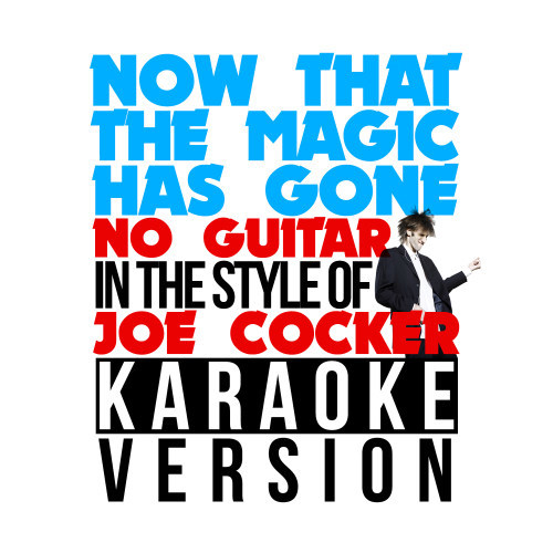 Now That the Magic Has Gone (No Guitar) [In the Style of Joe Cocker] [Karaoke Version] (Karaoke Version)