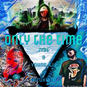 Album Only the time (feat. Young Aju & miruhibiki) from Jyde