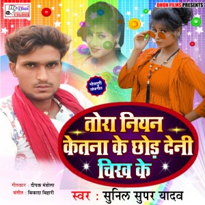 Dengarkan lagu Tora Niyan Ketana Ke Chhod Deni Chikh Ke nyanyian Sunil Super Yadav dengan lirik