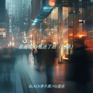 收听BLACK李不黑的我在你心里迷了路 (DJ版)歌词歌曲
