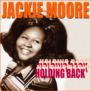 收听Jackie Moore的Holding Back (Breakdown Mix)歌词歌曲