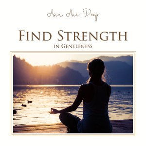 Find Strength in Gentleness