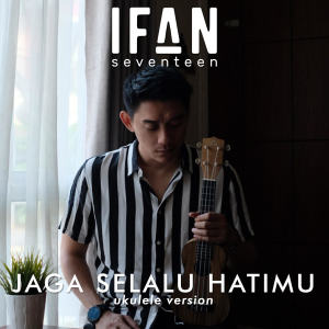 收聽Ifan Seventeen的Jaga Selalu Hatimu (Ukulele Version)歌詞歌曲