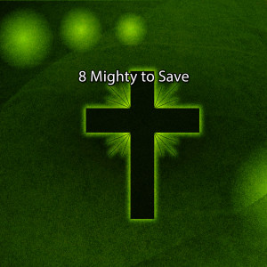 8 Mighty to Save