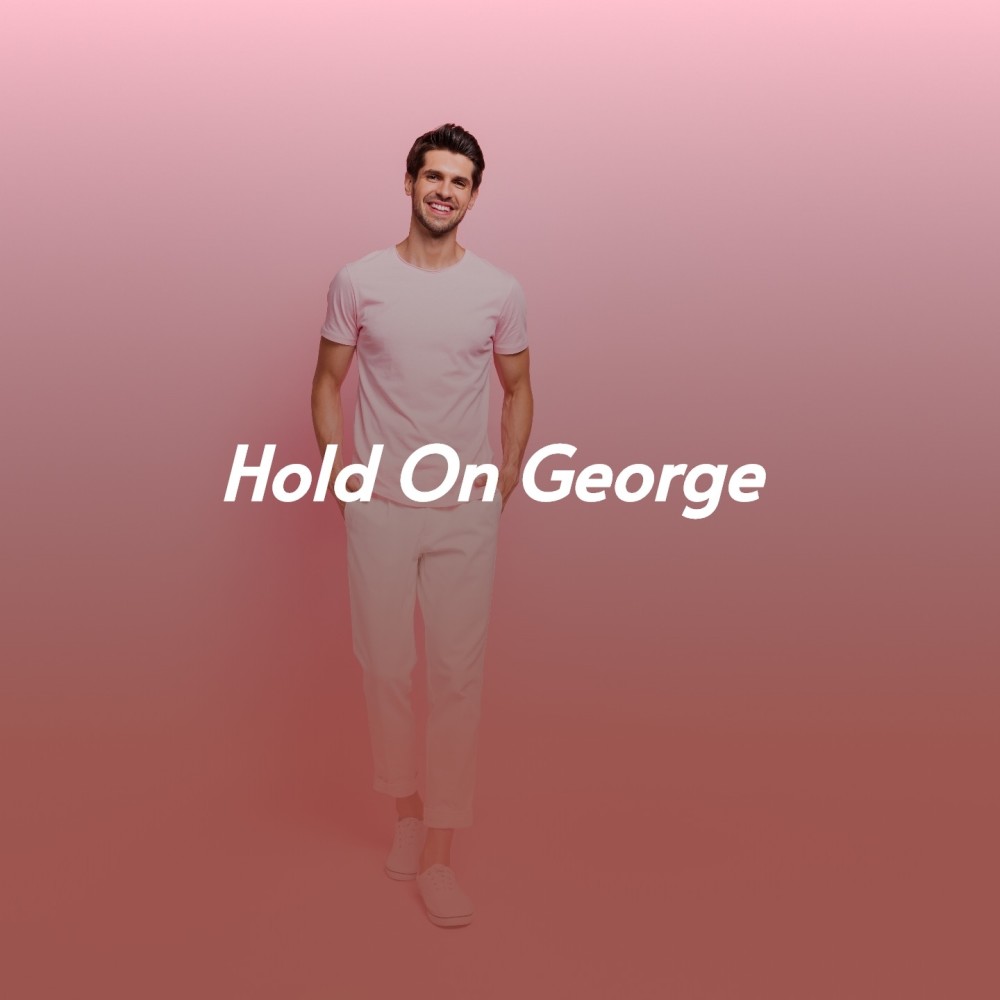 Hold on George