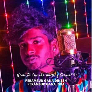 Listen to Yean Di Ennaku Waiting Sonna?? song with lyrics from Perambur Gana Dinesh