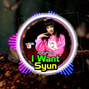 Dengarkan lagu I Want Syun (Remix) nyanyian Jihan Audy dengan lirik