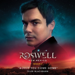 收聽Tyler Blackburn的Would You Come Home (From Roswell, New Mexico: Season 2)歌詞歌曲