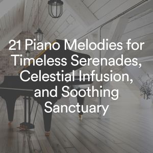 Album 21 Piano Melodies for Timeless Serenades, Celestial Infusion, and Soothing Sanctuary from Piano Music