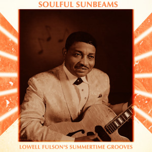 อัลบัม Soulful Beams - Lowell Fulson's Summertime Grooves ศิลปิน Lowell Fulson