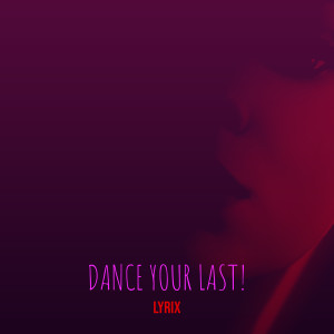 Listen to Dance Your Last! song with lyrics from Lyrix