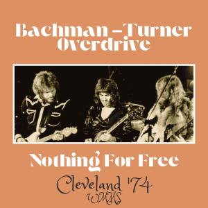 Bachman-Turner Overdrive的专辑Nothing For Free (Live Cleveland '74)