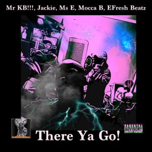 Album There Ya Go (with Jackie, Ms E, Mocca B & Efresh Beatz) (Explicit) from Mr KB