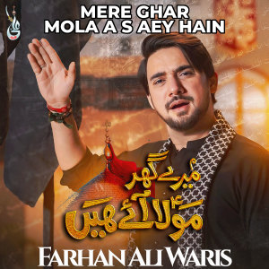 Listen to Mere Ghar Mola A S Aey Hain song with lyrics from Farhan Ali Waris