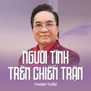 Listen to Người Tình Trên Chiến Trận song with lyrics from Thanh Tuấn