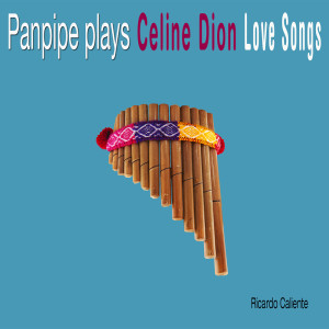 Panpipe Plays Celine Dion Love Songs dari Ricardo Caliente