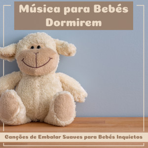 Música Para Bebés Dormirem (Canções De Embalar Suaves Para Bebés Inquietos)