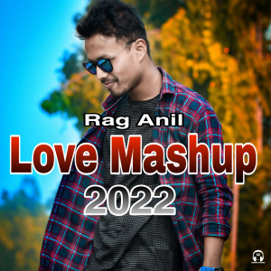 Album Rag Anil Love Mashup 2022 oleh Rag Anil Baruah