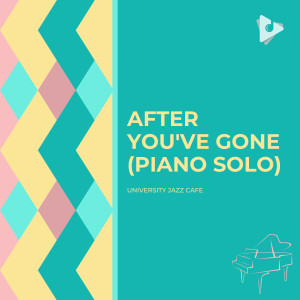 Album After You've Gone (Piano Solo) oleh University Jazz Cafe