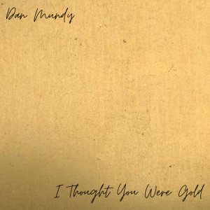 收听Dan Mundy的I Thought You Were Gold歌词歌曲