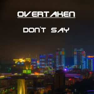 Listen to Don't Say song with lyrics from Overtaken