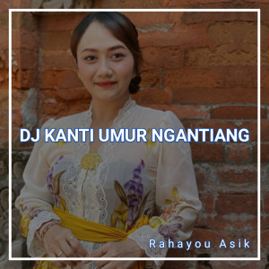 Dengarkan DJ Kanti Umur Ngantiang lagu dari Rahayou Asik dengan lirik