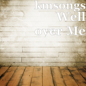Dengarkan lagu Well over Me nyanyian kmsongs dengan lirik