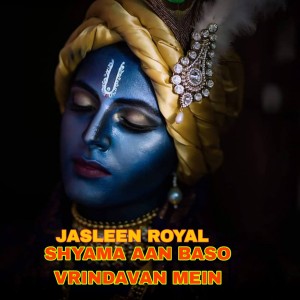 Dengarkan lagu Shyama Aan Baso Vrindavan Mein nyanyian Jasleen Royal dengan lirik