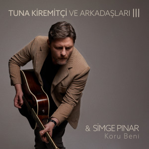 Album Koru Beni (Tuna Kiremitçi ve Arkadaşları, Vol. 3) oleh Tuna Kiremitçi