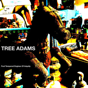 Album Foul Tempered Engines of Iniquity from Tree Adams